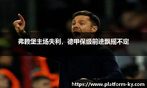 弗赖堡主场失利，德甲保级前途飘摇不定