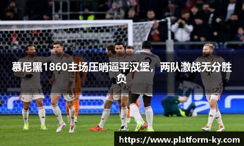 慕尼黑1860主场压哨逼平汉堡，两队激战无分胜负