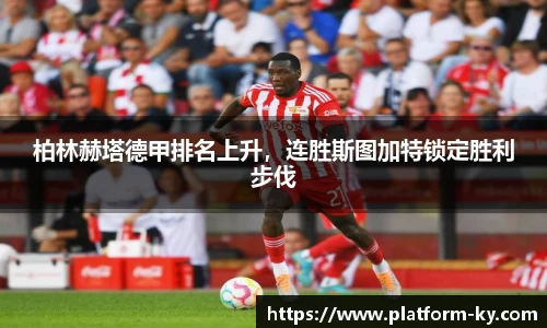 柏林赫塔德甲排名上升，连胜斯图加特锁定胜利步伐