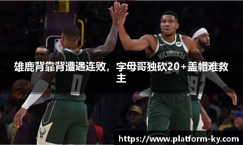 雄鹿背靠背遭遇连败，字母哥独砍20+盖帽难救主