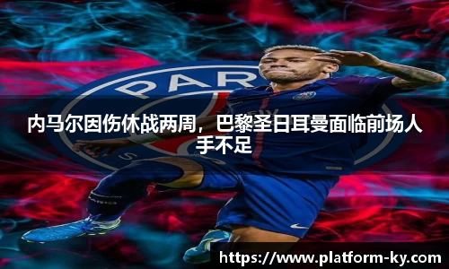 内马尔因伤休战两周，巴黎圣日耳曼面临前场人手不足