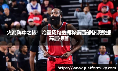 火箭阵中之核！哈登场均数据称霸西部各项数据高居榜首