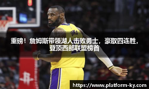 重磅！詹姆斯带领湖人击败勇士，豪取四连胜，登顶西部联盟榜首