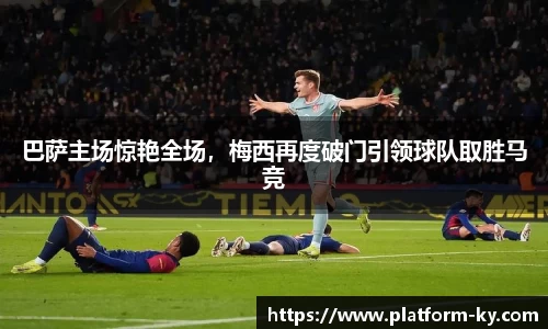 巴萨主场惊艳全场，梅西再度破门引领球队取胜马竞