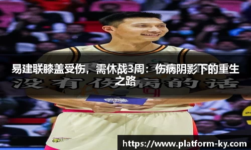易建联膝盖受伤，需休战3周：伤病阴影下的重生之路