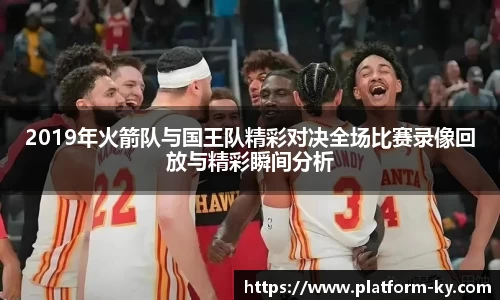 2019年火箭队与国王队精彩对决全场比赛录像回放与精彩瞬间分析