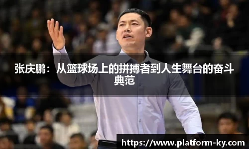 张庆鹏：从篮球场上的拼搏者到人生舞台的奋斗典范