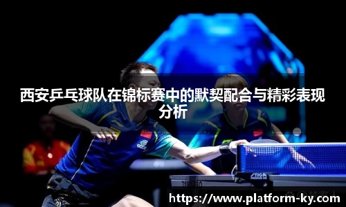 西安乒乓球队在锦标赛中的默契配合与精彩表现分析