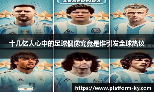 十几亿人心中的足球偶像究竟是谁引发全球热议