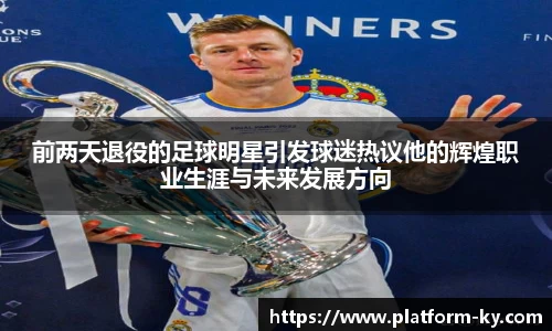 前两天退役的足球明星引发球迷热议他的辉煌职业生涯与未来发展方向